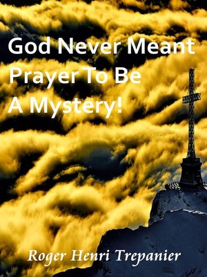 cover image of God Never Meant Prayer to Be a Mystery!